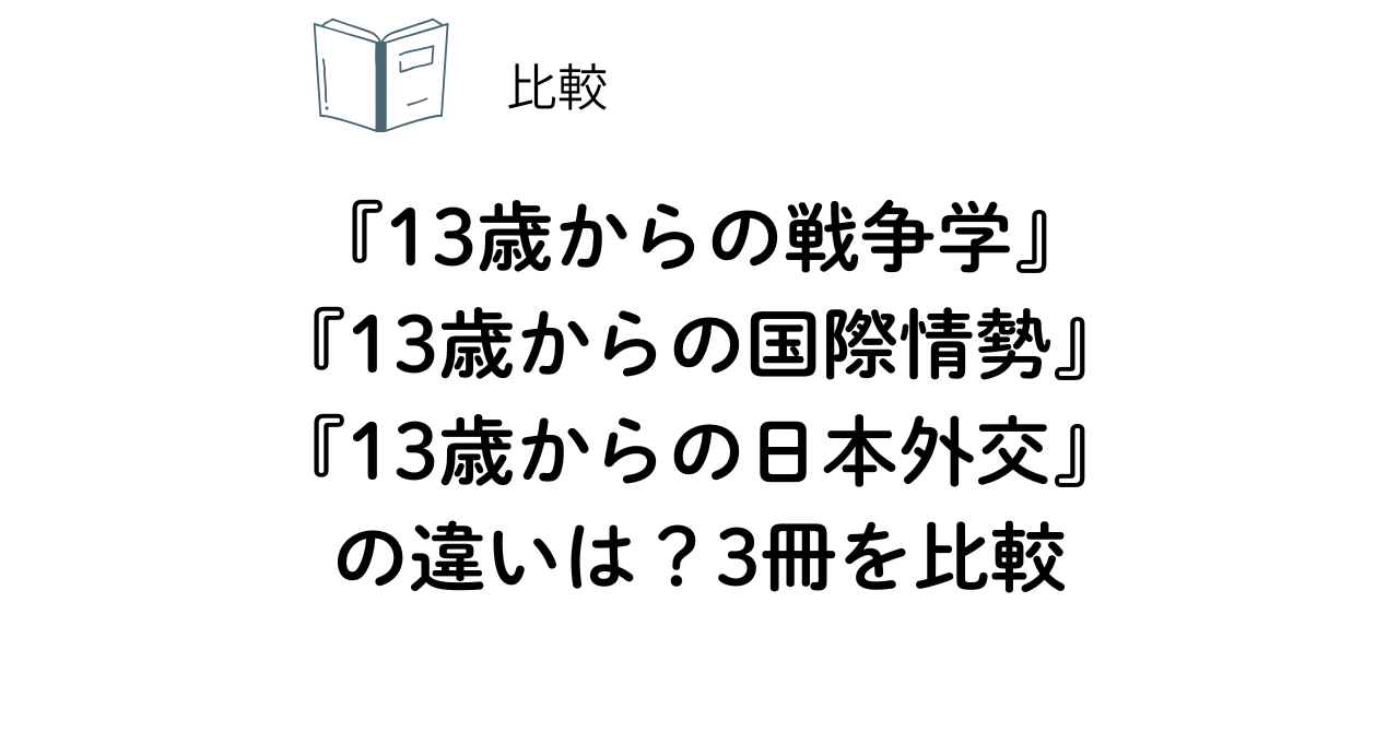 『13歳からの戦争学』『13歳からの国際情勢』『13歳からの日本外交』の違いは?3冊を比較|どれがおすすめ? 32 13saikokusaihikaku